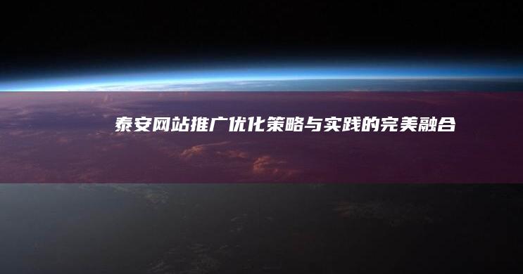 泰安网站推广优化：策略与实践的完美融合